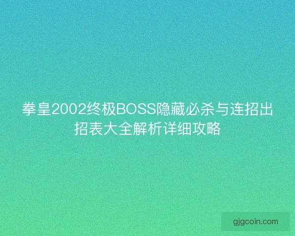 拳皇2002终极BOSS隐藏必杀与连招出招表大全解析详细攻略